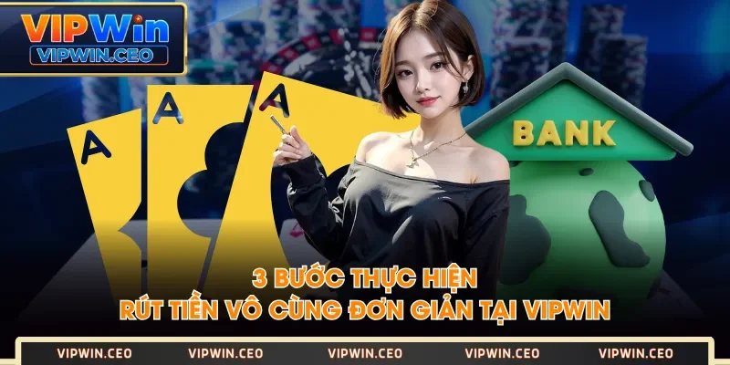 3 bước thực hiện rút tiền vô cùng đơn giản tại VIPWIN 3 bước thực hiện rút tiền vô cùng đơn giản tại VIPWIN