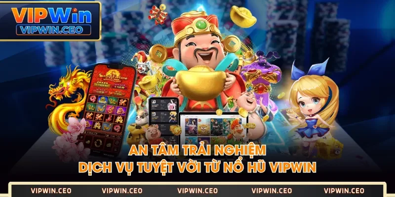 An tâm trải nghiệm dịch vụ tuyệt vời từ Nổ Hũ VIPWIN An tâm trải nghiệm dịch vụ tuyệt vời từ Nổ Hũ VIPWIN