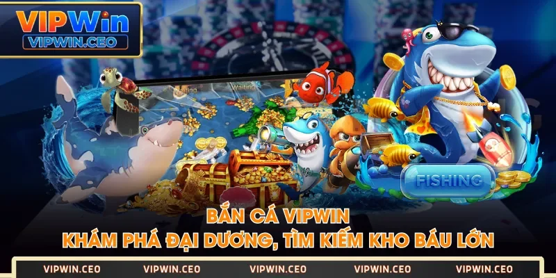 Bắn Cá VIPWIN - Khám Phá Đại Dương, Tìm Kiếm Kho Báu Lớn Bắn Cá VIPWIN - Khám Phá Đại Dương, Tìm Kiếm Kho Báu Lớn