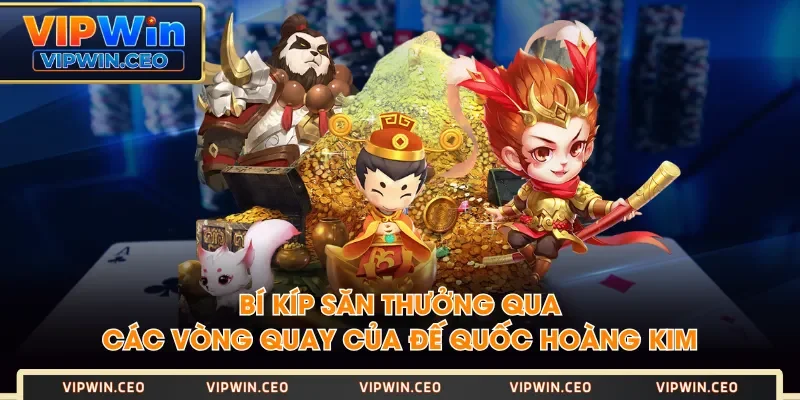 Bí kíp săn thưởng qua các vòng quay của Đế Quốc Hoàng Kim Bí kíp săn thưởng qua các vòng quay của Đế Quốc Hoàng Kim