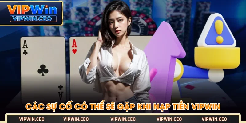 Các sự cố có thể sẽ gặp khi nạp tiền VIPWIN Các sự cố có thể sẽ gặp khi nạp tiền VIPWIN