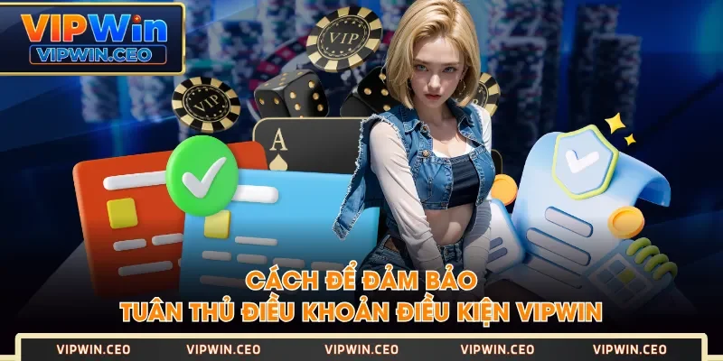 Cách để đảm bảo tuân thủ điều khoản điều kiện VIPWIN Cách để đảm bảo tuân thủ điều khoản điều kiện VIPWIN