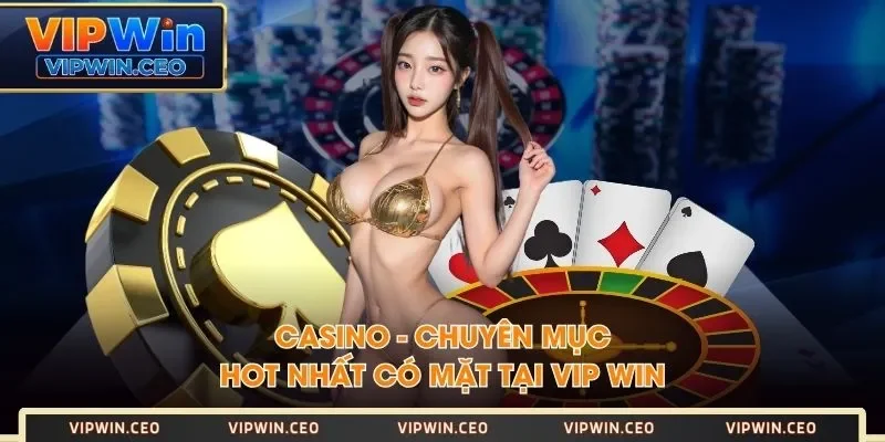 Casino - Chuyên mục hot nhất có mặt tại VIP WIN Casino - Chuyên mục hot nhất có mặt tại VIP WIN