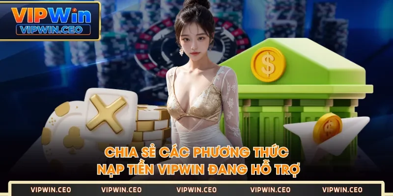 Chia sẻ các phương thức nạp tiền VIPWIN đang hỗ trợ Chia sẻ các phương thức nạp tiền VIPWIN đang hỗ trợ
