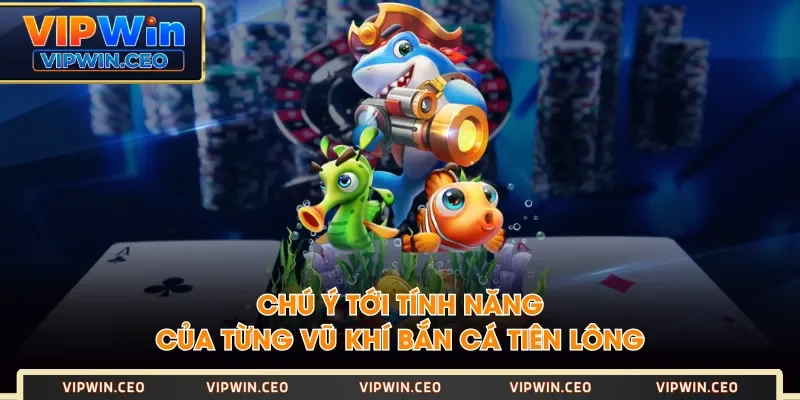 Chú ý tới tính năng của từng vũ khí Bắn Cá Tiên Lông Chú ý tới tính năng của từng vũ khí Bắn Cá Tiên Lông