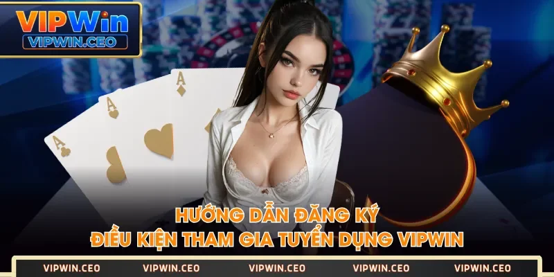 Hướng dẫn đăng ký, điều kiện tham gia tuyển dụng VIPWIN Hướng dẫn đăng ký, điều kiện tham gia tuyển dụng VIPWIN