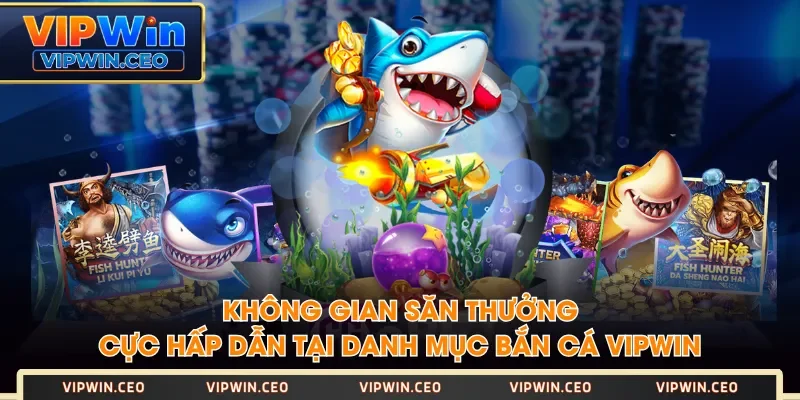 Không gian săn thưởng cực hấp dẫn tại danh mục Bắn Cá VIPWIN Không gian săn thưởng cực hấp dẫn tại danh mục Bắn Cá VIPWIN