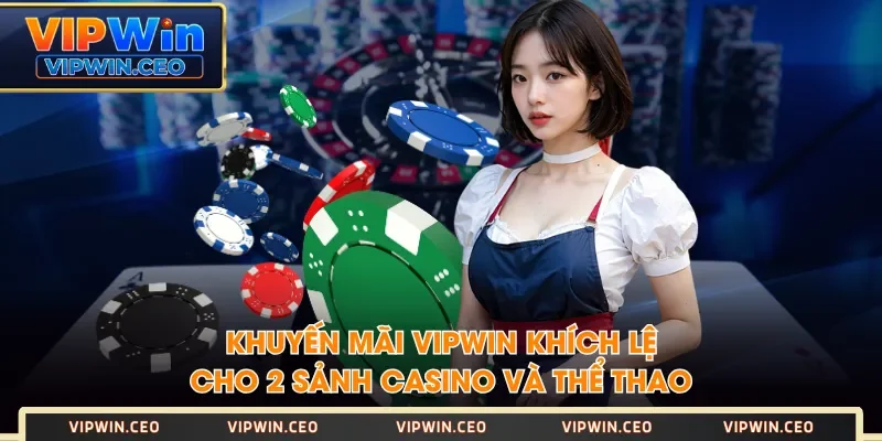 Khuyến mãi VIPWIN khích lệ cho 2 sảnh Casino và Thể Thao Khuyến mãi VIPWIN khích lệ cho 2 sảnh Casino và Thể Thao