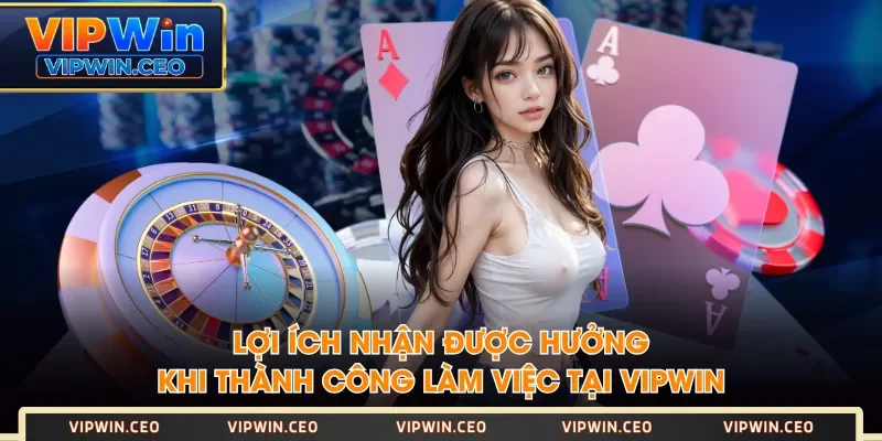 Lợi ích nhận được hưởng khi thành công làm việc tại VIPWIN Lợi ích nhận được hưởng khi thành công làm việc tại VIPWIN
