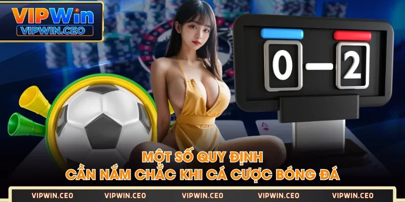 Một số quy định cần nắm chắc khi cá cược bóng đá Một số quy định cần nắm chắc khi cá cược bóng đá