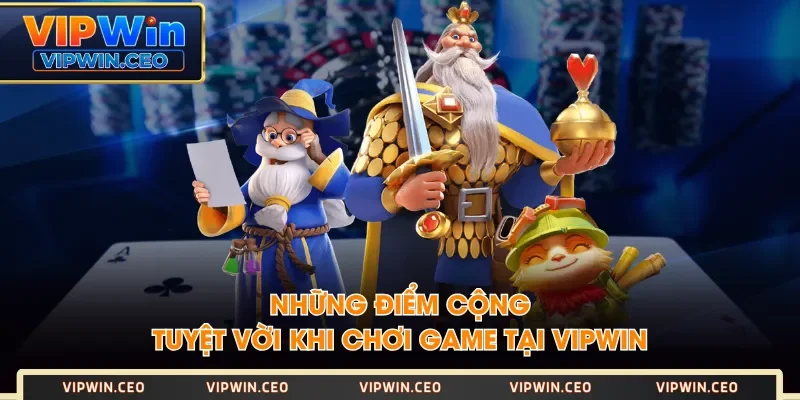 Những điểm cộng tuyệt vời khi chơi game tại VIPWIN Những điểm cộng tuyệt vời khi chơi game tại VIPWIN