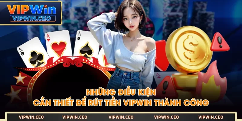 Những điều kiện cần thiết để rút tiền VIPWIN thành công Những điều kiện cần thiết để rút tiền VIPWIN thành công