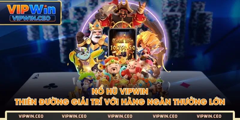 Nổ Hũ VIPWIN - Thiên Đường Giải Trí Với Hàng Ngàn Thưởng Lớn Nổ Hũ VIPWIN - Thiên Đường Giải Trí Với Hàng Ngàn Thưởng Lớn