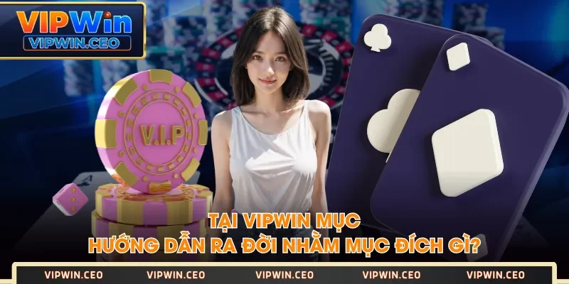 Tại VIPWIN mục hướng dẫn ra đời nhằm mục đích gì? Tại VIPWIN mục hướng dẫn ra đời nhằm mục đích gì?