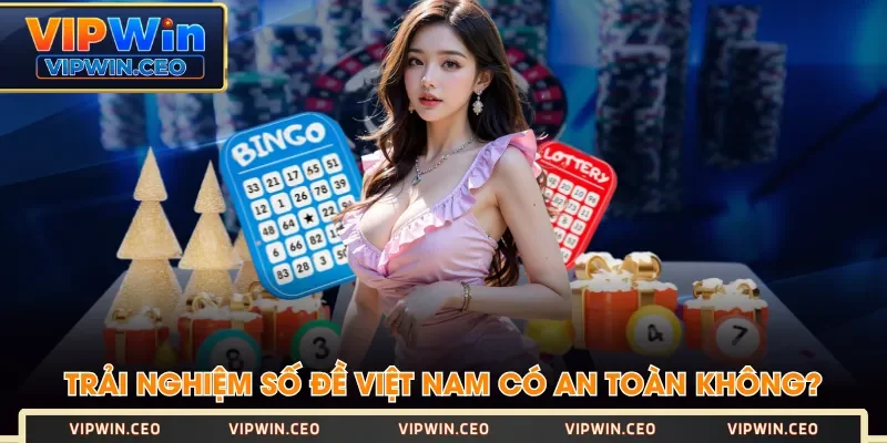 Trải nghiệm số đề Việt Nam có an toàn không? Trải nghiệm số đề Việt Nam có an toàn không?