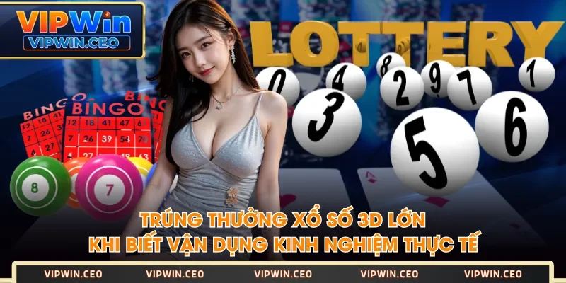 Trúng thưởng Xổ Số 3D lớn khi biết vận dụng kinh nghiệm thực tế