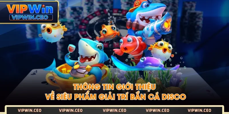 Thông tin giới thiệu về siêu phẩm giải trí Bắn Cá Disco Thông tin giới thiệu về siêu phẩm giải trí Bắn Cá Disco